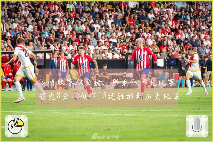 沙特联赛积分榜：胜利队率先比赛领先8分，创下15连胜的新历史纪录
