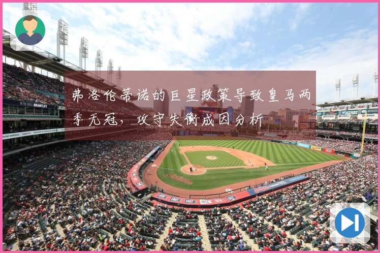 弗洛伦蒂诺的巨星政策导致皇马两季无冠，攻守失衡成因分析