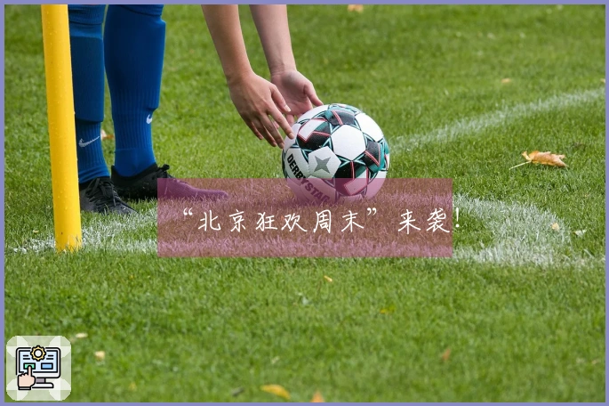 “北京狂欢周末”来袭！