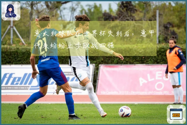 意大利球队在世界杯失利后，意甲代表纷纷止步欧战四强